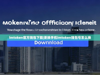 imtoken官方钱包下载|更换手机imtoken钱包号怎么换