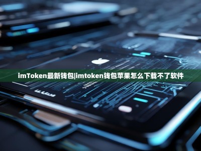 imToken最新钱包|imtoken钱包苹果怎么下载不了软件