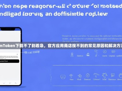 imToken下载不了别着急，官方应用商店搜不到的常见原因和解决方法