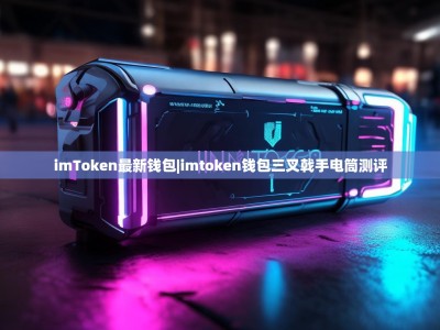 imToken最新钱包|imtoken钱包三叉戟手电筒测评
