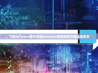 下载imToken数字钱包|imtoken钱包的官方网址是多少