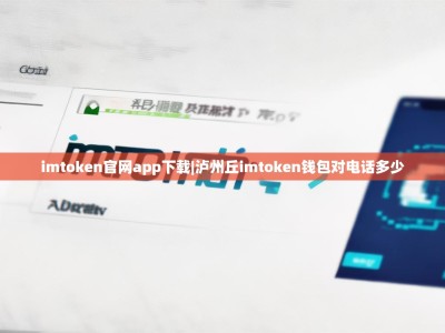 imtoken官网app下载|泸州丘imtoken钱包对电话多少