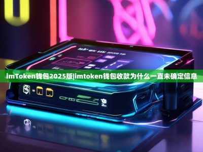 imToken钱包2025版|imtoken钱包收款为什么一直未确定信息