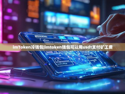 imToken冷钱包|imtoken钱包可以用usdt支付矿工费