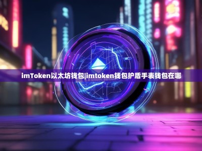 imToken以太坊钱包|imtoken钱包护盾手表钱包在哪