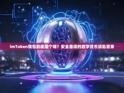 imToken钱包到底是个啥？安全靠谱的数字货币钥匙管家