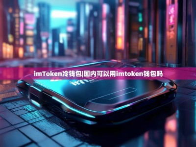 imToken冷钱包|国内可以用imtoken钱包吗