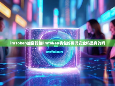 imToken加密钱包|imtoken钱包好用吗安全吗是真的吗