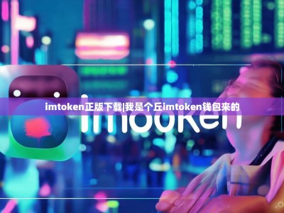 imtoken正版下载|我是个丘imtoken钱包来的