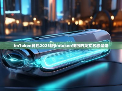 imToken钱包2025版|imtoken钱包的英文名称是啥