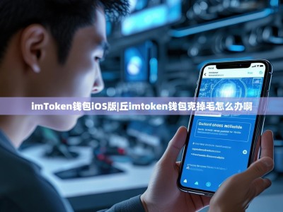 imToken钱包iOS版|丘imtoken钱包克掉毛怎么办啊