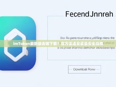 imToken最新版去哪下载？官方渠道安装最安全指南