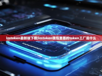 imtoken最新版下载|imtoken钱包里面的token工厂是什么