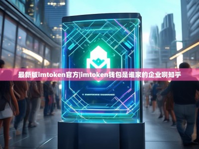 最新版imtoken官方|imtoken钱包是谁家的企业啊知乎