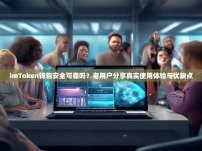 imToken钱包安全可靠吗？老用户分享真实使用体验与优缺点