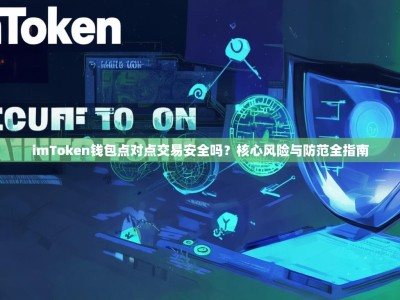 imToken钱包点对点交易安全吗？核心风险与防范全指南