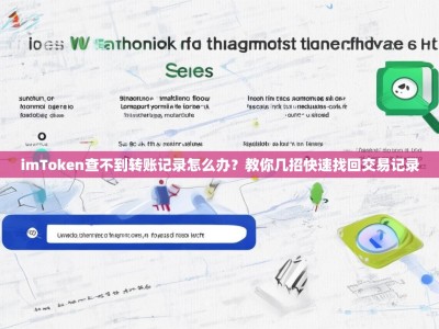 imToken查不到转账记录怎么办？教你几招快速找回交易记录