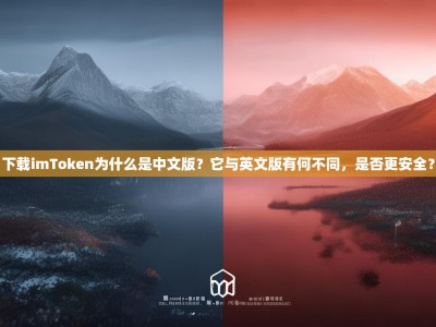 下载imToken为什么是中文版？它与英文版有何不同，是否更安全？