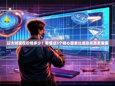 以太坊现在价格多少？看懂这3个核心因素比追涨杀跌更重要