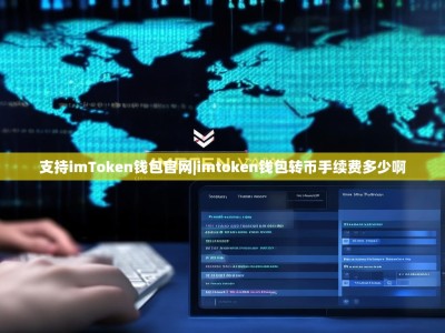 支持imToken钱包官网|imtoken钱包转币手续费多少啊