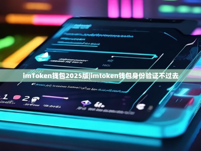 imToken钱包2025版|imtoken钱包身份验证不过去