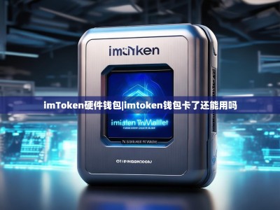 imToken硬件钱包|imtoken钱包卡了还能用吗