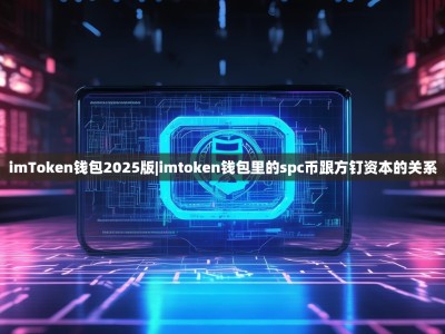 imToken钱包2025版|imtoken钱包里的spc币跟方钉资本的关系