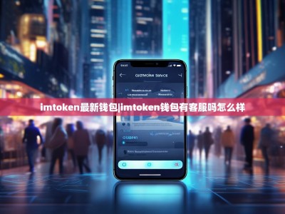 imtoken最新钱包|imtoken钱包有客服吗怎么样
