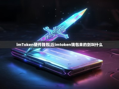imToken硬件钱包|丘imtoken钱包来的剑叫什么