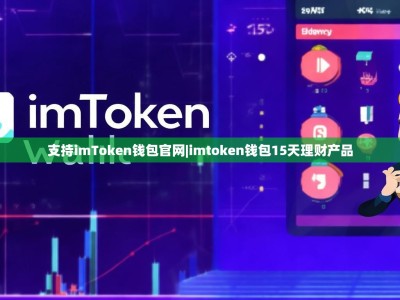 支持imToken钱包官网|imtoken钱包15天理财产品
