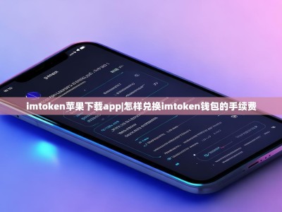 imtoken苹果下载app|怎样兑换imtoken钱包的手续费