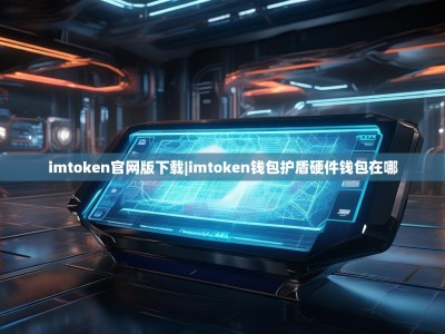 imtoken官网版下载|imtoken钱包护盾硬件钱包在哪