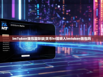 imToken钱包国际版|货币ht能转入imtoken钱包吗