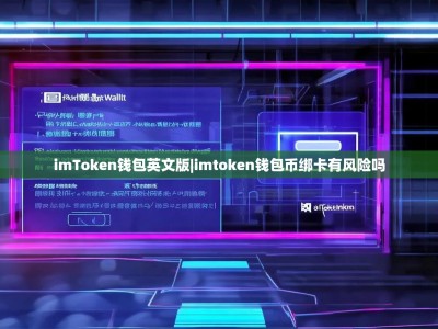 imToken钱包英文版|imtoken钱包币绑卡有风险吗