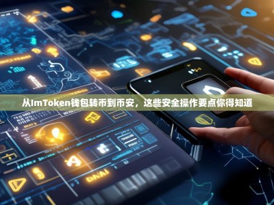 从ImToken钱包转币到币安，这些安全操作要点你得知道