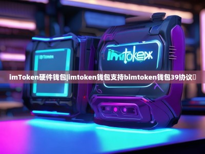 imToken硬件钱包|imtoken钱包支持bimtoken钱包39协议嚒