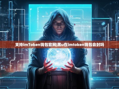 支持imToken钱包官网|黑u在imtoken钱包会封吗