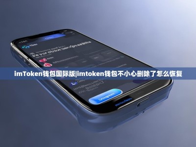 imToken钱包国际版|imtoken钱包不小心删除了怎么恢复