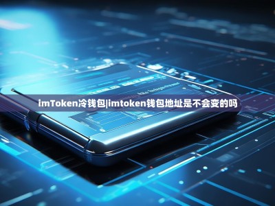imToken冷钱包|imtoken钱包地址是不会变的吗
