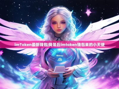 imToken最新钱包|我是丘imtoken钱包来的小天使