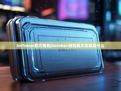 imToken官方钱包|imtoken钱包英文名称是什么