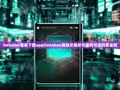 imtoken苹果下载app|imtoken钱包交易所可靠吗可信吗安全吗