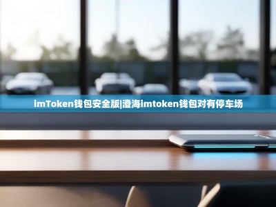 imToken钱包安全版|澄海imtoken钱包对有停车场