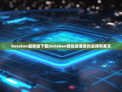imtoken最新版下载|imtoken钱包是谁家的品牌啊英文