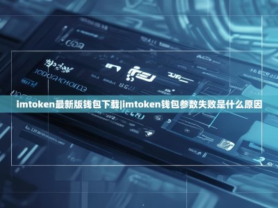 imtoken最新版钱包下载|imtoken钱包参数失败是什么原因
