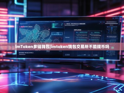 imToken多链钱包|imtoken钱包交易所不能提币吗