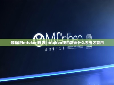 最新版imtoken官方|imtoken钱包需要什么系统才能用