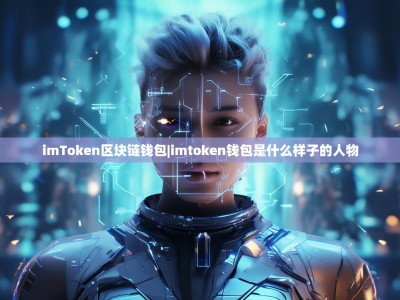 imToken区块链钱包|imtoken钱包是什么样子的人物