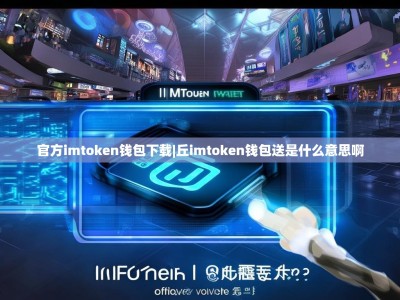 官方imtoken钱包下载|丘imtoken钱包送是什么意思啊