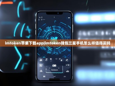 imtoken苹果下载app|imtoken钱包三星手机怎么样值得买吗